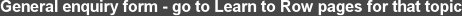 General enquiry form - go to Learn to Row pages for that topic